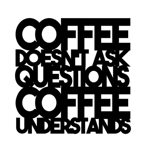 Coffee Doesn't Ask Questions, Coffee Understands | Funny Coffee Metal Wall Art made from premium laser-cut powder-coated steel.
