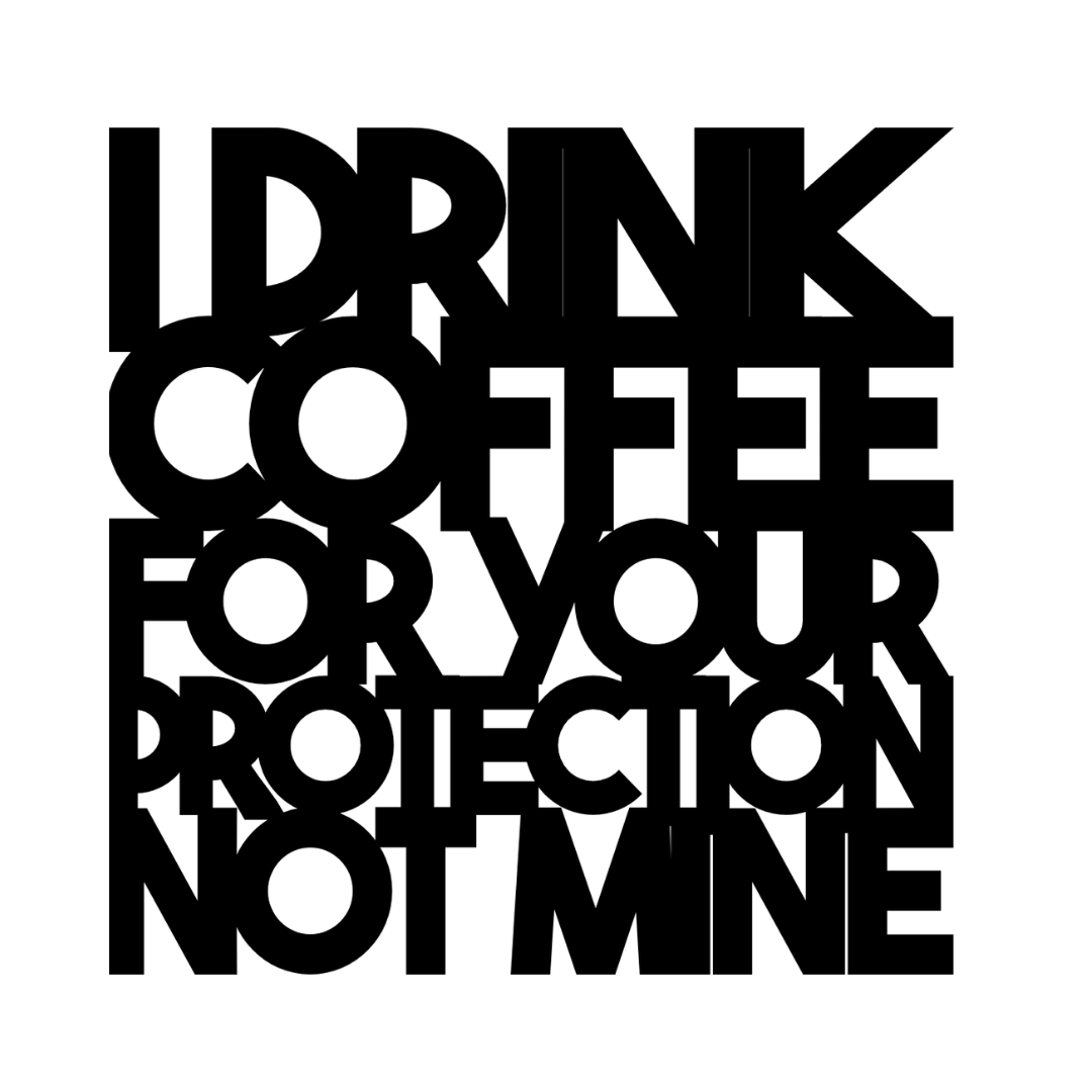 I Drink Coffee for Your Protection Not Mine | Funny Coffee Metal Wall Art made from premium laser-cut powder-coated steel.