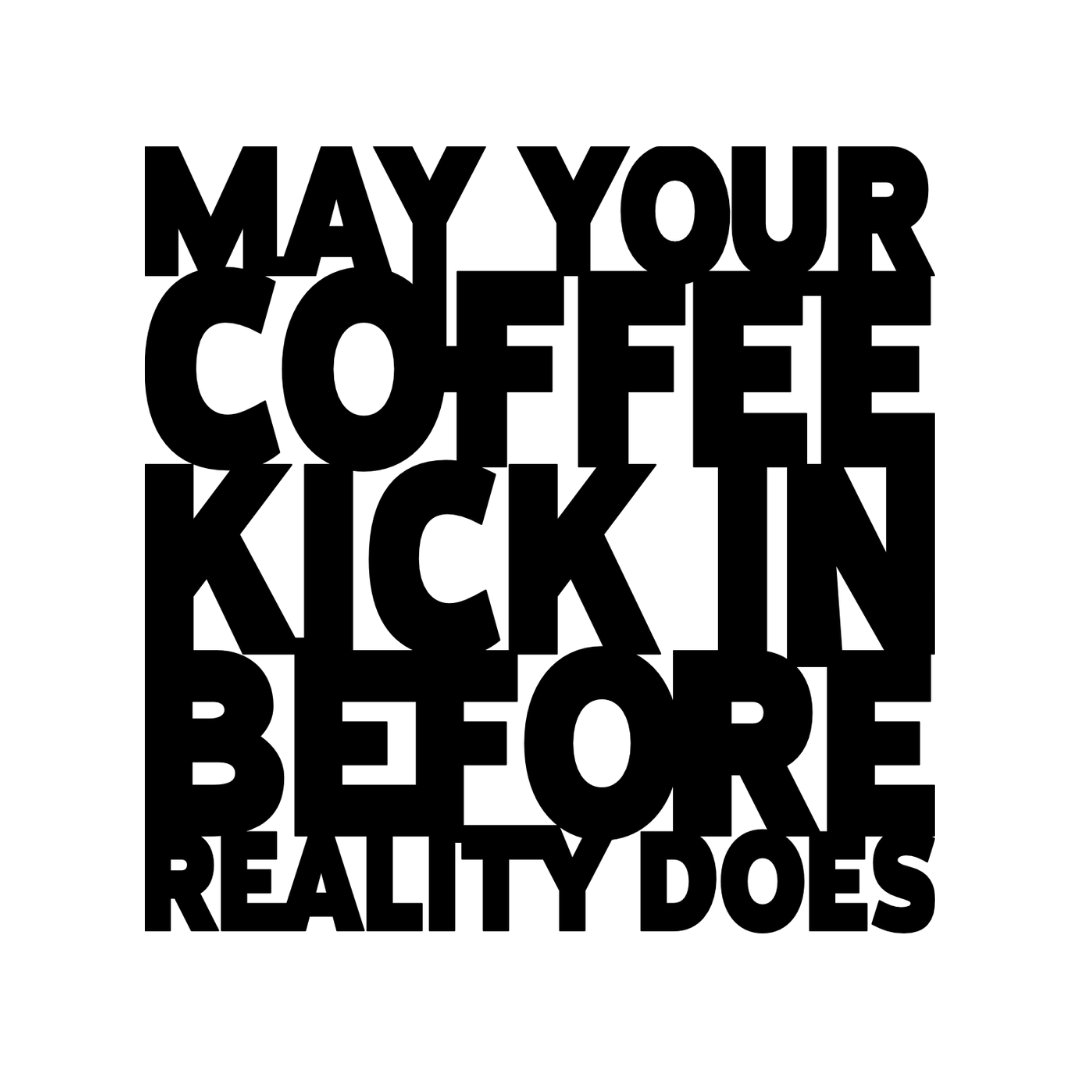 May Your Coffee Kick In Before Reality Does | Funny Coffee Metal Wall Art made from premium laser-cut powder-coated steel.