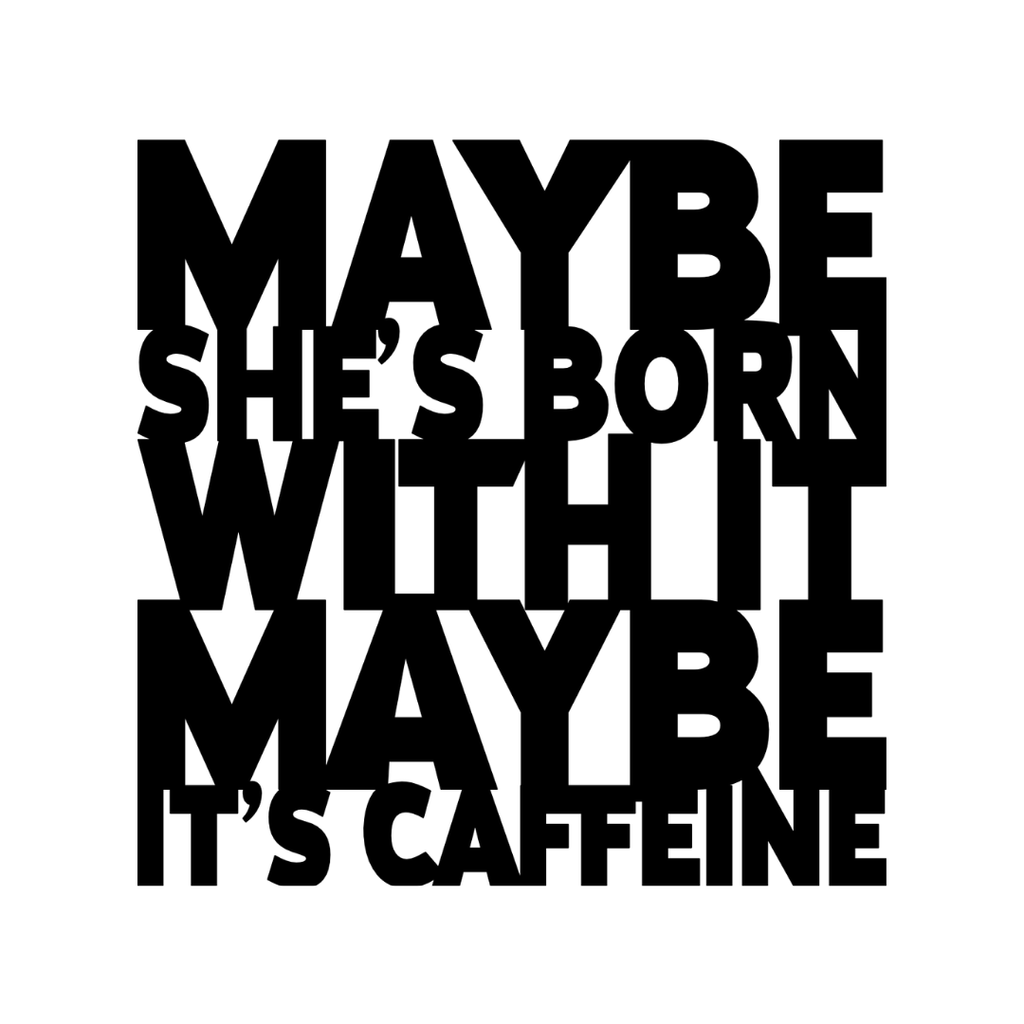 Maybe She's Born With It… Maybe It's Caffeine | Funny Coffee Metal Wall Art made from premium laser-cut powder-coated steel.