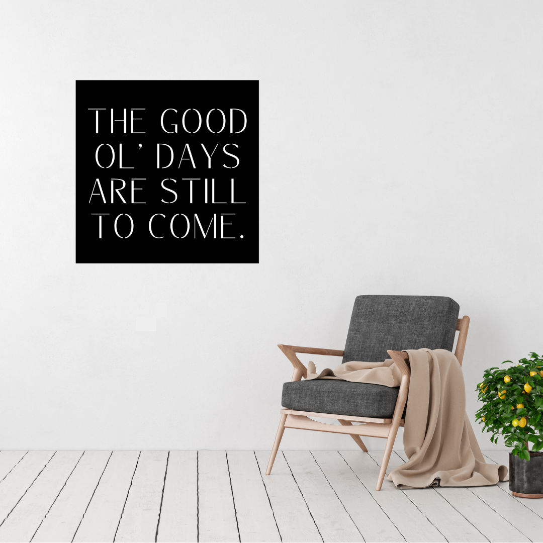 Timeless Wisdom | "The Good Ol' Days Are Still to Come" Metal Wall Art displayed in a modern living room.