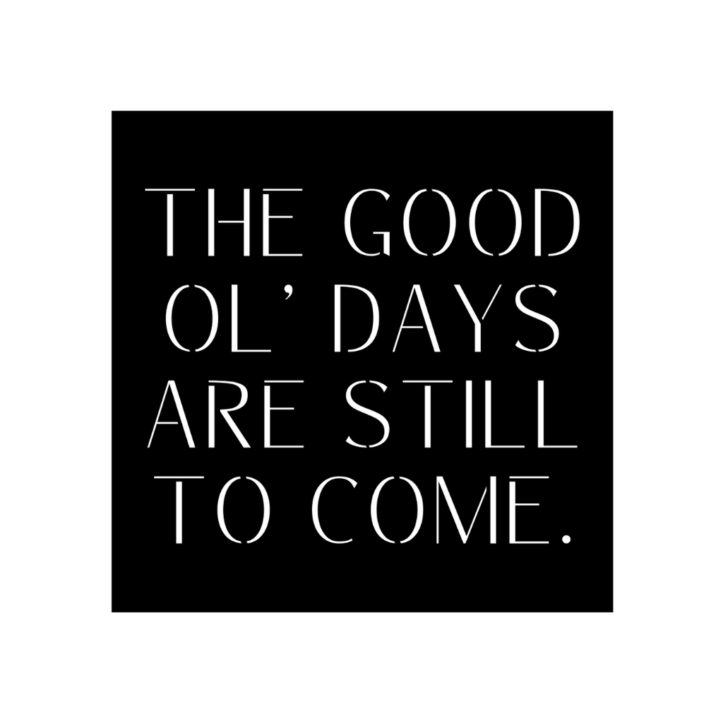 Timeless Wisdom | "The Good Ol' Days Are Still to Come" Metal Wall Art crafted from premium laser-cut powder-coated steel.