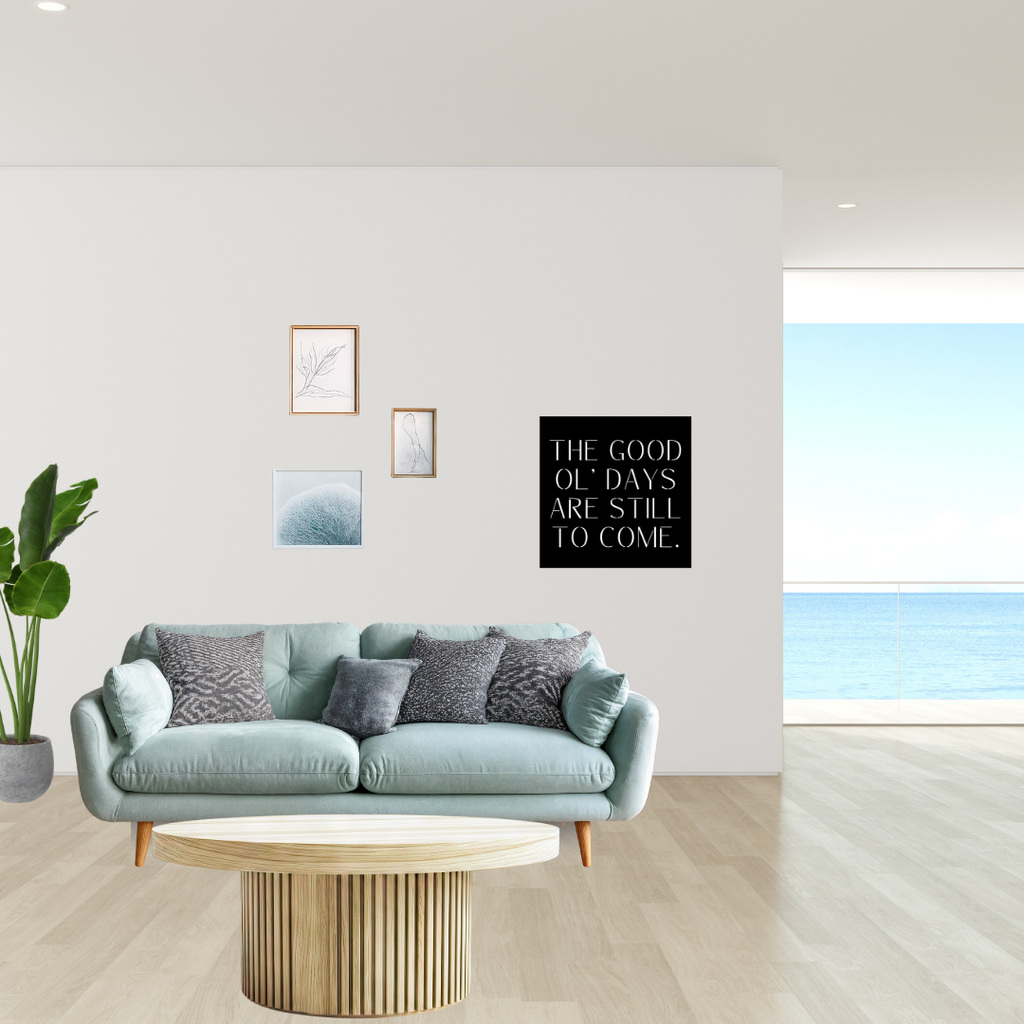 Timeless Wisdom | "The Good Ol' Days Are Still to Come" Metal Wall Art mounted in a bright contemporary living space.